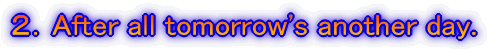 �Q�DAfter all tomorrow's another day.