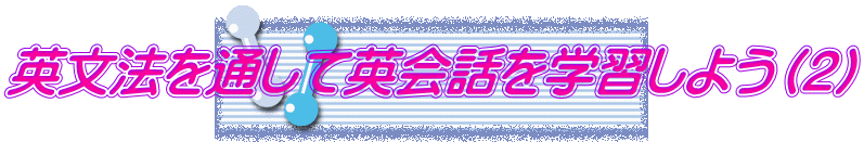 英文法を通して英会話を学習しよう（２）