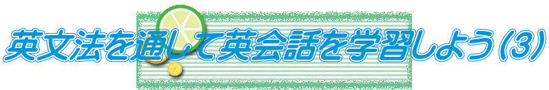 英文法を通して英会話を学習しよう（３）