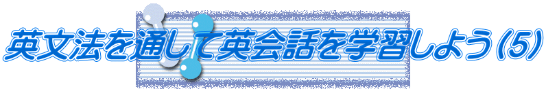 英文法を通して英会話を学習しよう（５）