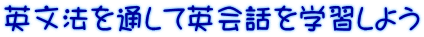英文法を通して英会話を学習しよう